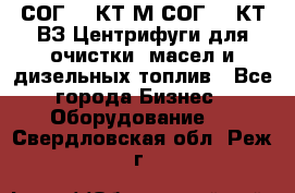 СОГ-913КТ1М,СОГ-913КТ1ВЗ Центрифуги для очистки  масел и дизельных топлив - Все города Бизнес » Оборудование   . Свердловская обл.,Реж г.